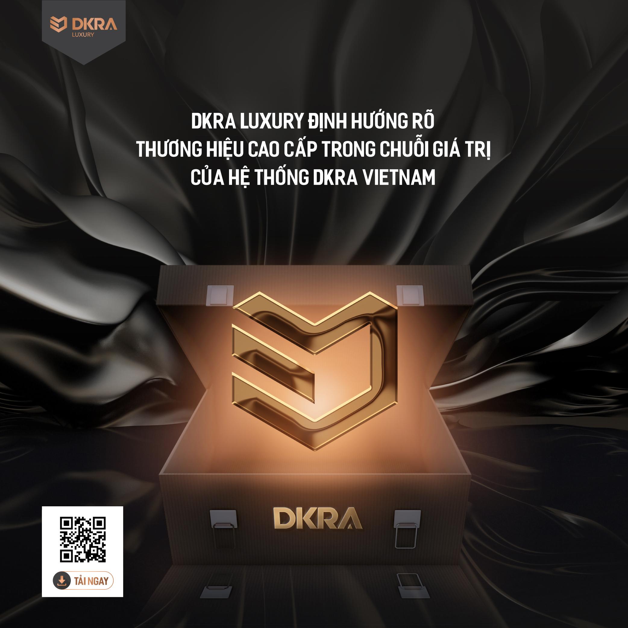 DKRA Luxury định hướng rõ thương hiệu cao cấp trong chuỗi giá trị của hệ thống DKRA Vietnam
